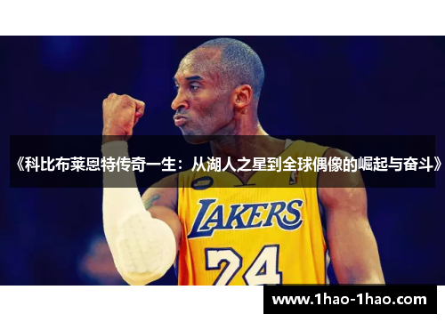 《科比布莱恩特传奇一生：从湖人之星到全球偶像的崛起与奋斗》