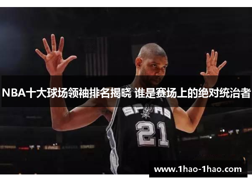 NBA十大球场领袖排名揭晓 谁是赛场上的绝对统治者