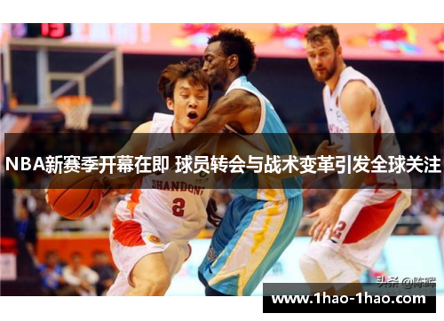 NBA新赛季开幕在即 球员转会与战术变革引发全球关注