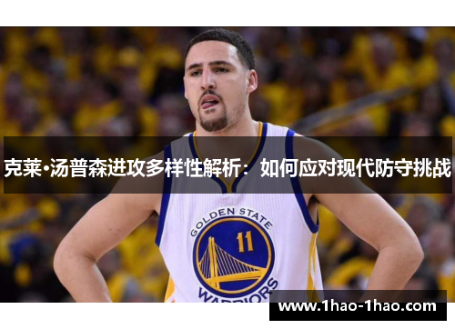 克莱·汤普森进攻多样性解析：如何应对现代防守挑战