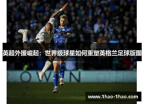 英超外援崛起：世界级球星如何重塑英格兰足球版图