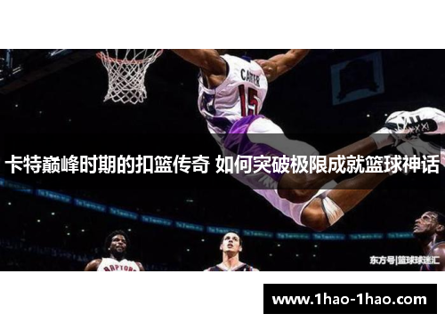 卡特巅峰时期的扣篮传奇 如何突破极限成就篮球神话