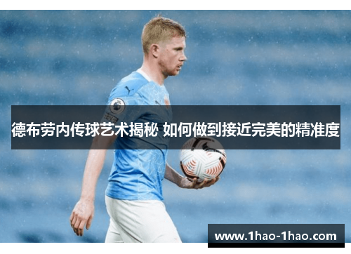 德布劳内传球艺术揭秘 如何做到接近完美的精准度