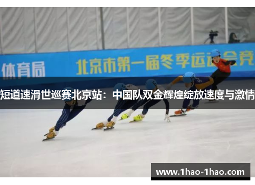 短道速滑世巡赛北京站：中国队双金辉煌绽放速度与激情