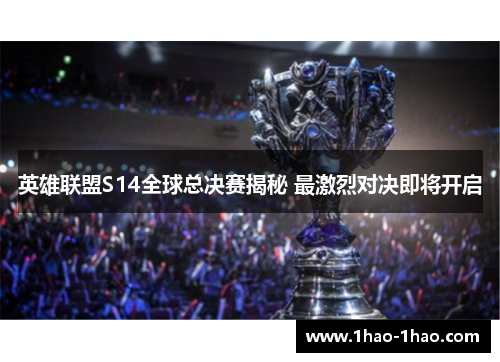 英雄联盟S14全球总决赛揭秘 最激烈对决即将开启