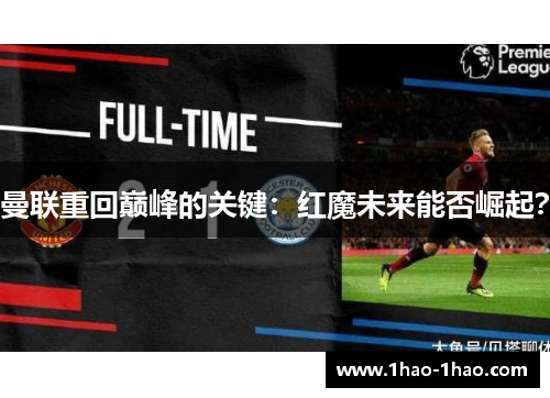曼联重回巅峰的关键：红魔未来能否崛起？