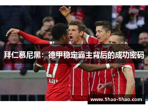 拜仁慕尼黑：德甲稳定霸主背后的成功密码