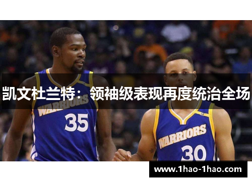 凯文杜兰特：领袖级表现再度统治全场