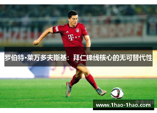 罗伯特·莱万多夫斯基：拜仁锋线核心的无可替代性