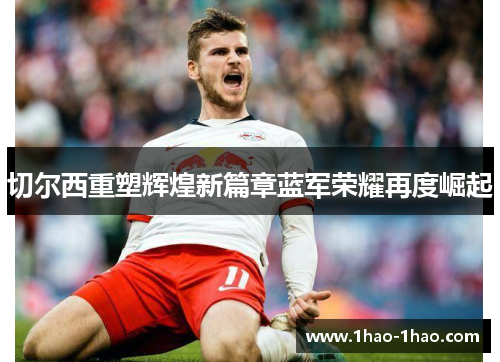 切尔西重塑辉煌新篇章蓝军荣耀再度崛起