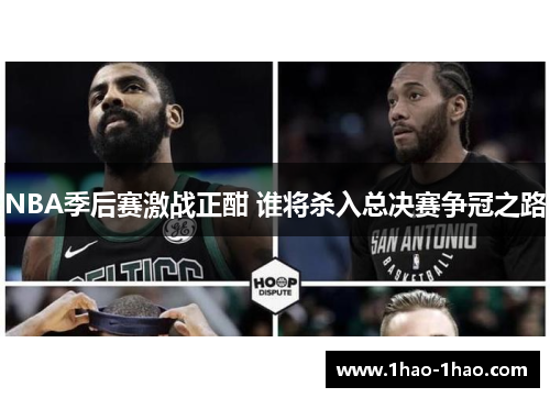NBA季后赛激战正酣 谁将杀入总决赛争冠之路