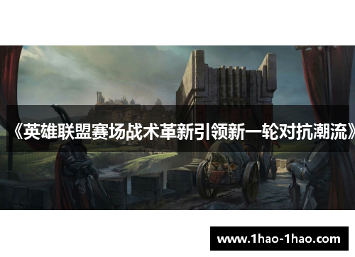 《英雄联盟赛场战术革新引领新一轮对抗潮流》