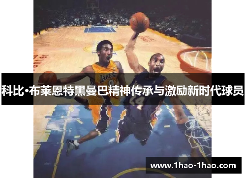 科比·布莱恩特黑曼巴精神传承与激励新时代球员