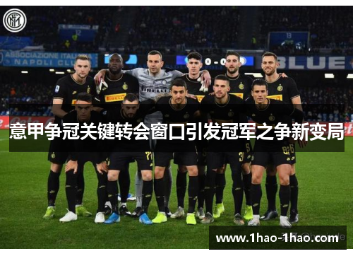 意甲争冠关键转会窗口引发冠军之争新变局
