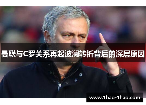 曼联与C罗关系再起波澜转折背后的深层原因