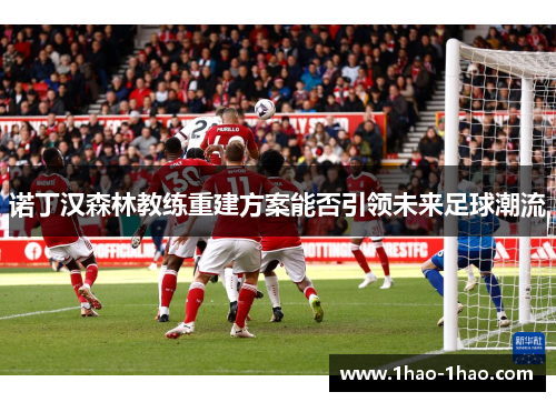 诺丁汉森林教练重建方案能否引领未来足球潮流