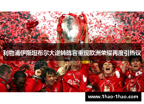 利物浦伊斯坦布尔大逆转阵容重现欧洲荣耀再度引热议