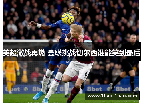 英超激战再燃 曼联挑战切尔西谁能笑到最后