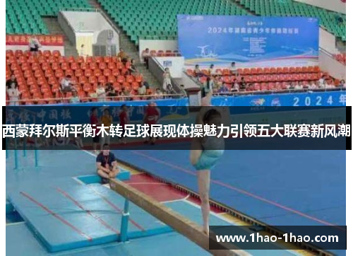 西蒙拜尔斯平衡木转足球展现体操魅力引领五大联赛新风潮
