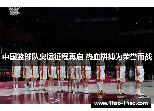 中国篮球队奥运征程再启 热血拼搏为荣誉而战